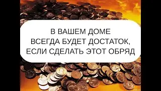 ОБРЯД НА ДОСТАТОК В ДОМЕ. ДЕНЬГИ НАЧНУТ ПРИХОДИТЬ К ВАМ.