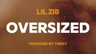 Lil Zib - OVERSIZED (Prod. by Theisy) [Official Lyric Video]