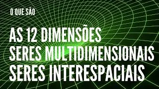 O QUE SÃO AS 12 DIMENSÕES, SERES MULTIDIMENSIONAIS E INTERESPACIAIS #comigo