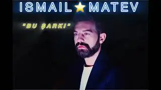 ISMAIL MATEV - BU ŞARKI  2024