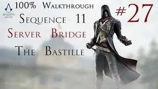 Assassin's Creed Unity - 100% Walkthrough Part 27 - Sequence 11 Server Bridge | CenterStrain01