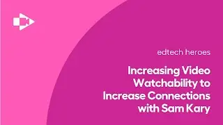 Increasing Video Watchability to Increase Connections with Sam Kary | Screencastify EdTech Heroes