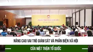 Nâng cao vai trò giám sát và phản biện xã hội của Mặt trận Tổ quốc