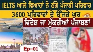 Episode - 01, IELTS ਆਲੇ ਵਿਆਹਾਂ ਨੇ ਠੱਗੇ ਪੰਜਾਬੀ ਪਰਿਵਾਰ,3600 ਪਰਿਵਾਰਾਂ ਦੇ ਉੱਜੜੇ ਘਰ |