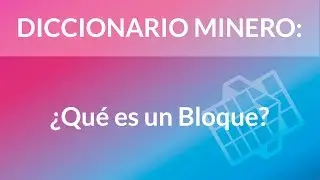 ¿Qué es un Bloque? [Diccionario Minero]