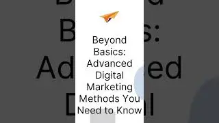 Beyond Basics: Advanced Digital Marketing Methods You Need to Know