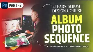 Part - 2 | Learn Wedding Album Design Course | Photo Sequence & Folder Sequence