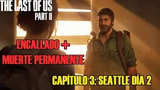 THE LAST OF US PARTE II - CAPÍTULO 3: SEATTLE DÍA 2 ELLIE (ENCALLADO+ MUERTE PERMANENTE)