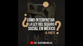Cómo se debe interpretar la Ley del Seguro Social en México?￼ 1a Parte. 
