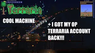 Terraria Got My Old Account Back + Cool Machine Thing