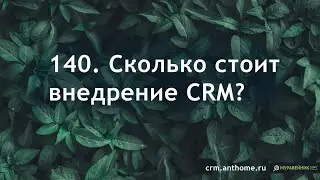 140. Сколько стоит внедрение CRM ?