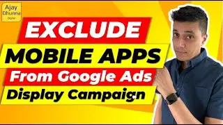 How to Exclude Mobile Apps in Google Display Campaigns 2024 - Ajay Dhunna - Google Ads Tutorial