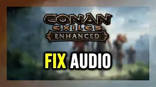 How to FIX Conan Exiles Enhanced No Audio/Sound Not Working