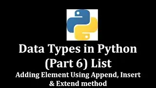 Data Types in Python Part 6 List(Adding element using Append, Insert & Extend method) 