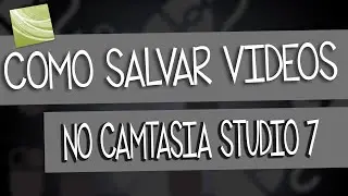 Como salvar videos no Camtasia Studio 7