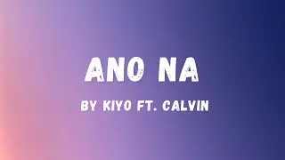 Kiyo - Ano Na ft. Calvin (Lyrics) | Lyric Zone