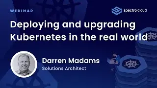 Webinar | Deploying and upgrading Kubernetes in the real world