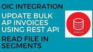 OIC Integration to demonstrate Read File In Segments to update Bulk AP Invoices using Rest API