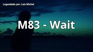 M83 - Wait (Legendado)
