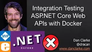 Integration Testing ASP.NET Core Web APIs with Docker - Dan Clarke