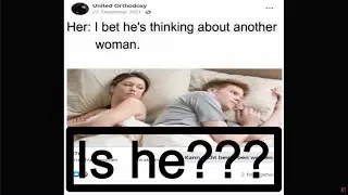 I bet he's thinking about another woman! | Orthodox Meme