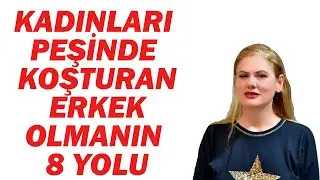 KADINLARI PEŞİNDE KOŞTURAN ERKEK OLMANIN 8 YOLU