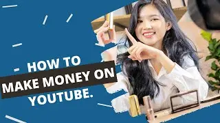How to Make Money Starting A YouTube Channel: Tips for Beginners