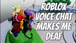 roblox voice chat makes me deaf.