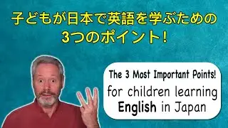 子どもが日本で英語を学ぶための3つのポイント！　The 3 Most Important Points for children learningEnglish in Japan!