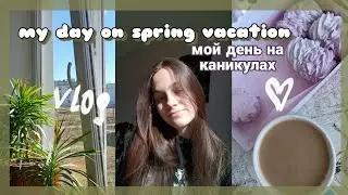 мой день на весенних каникулах 🌿✨mini vlog