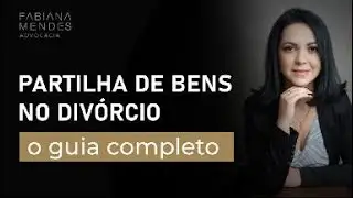 Partilha de bens no divórcio: tudo o que você precisa saber!