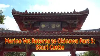 Marine Vet Returns to Okinawa Part 5: Shuri Castle