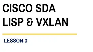 Cisco SDA -  LISP & VXLAN