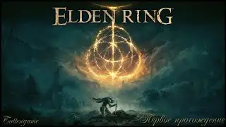 Elden Ring; #9 (прохождение игры жанра Souls впервые).