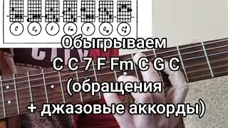 ???C C7 F Fm C G G C  обыграем обращениями и джазовыми аккордами