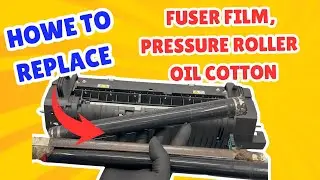 Replace Fuser Film, Pressure Roller & Oil Cotton Like a Pro