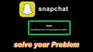 Snapchat Oops Something Went Wrong Please Try Again Later Problem solve