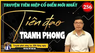 Tiên đạo tranh phong tập 256 | TIẾN VÀO TIÊN PHỦ | Mc Tuấn Anh