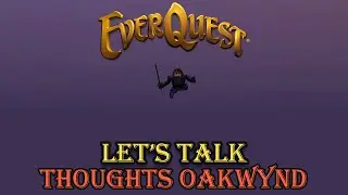 Everquest Let's Talk - Thoughts on Oakwynd