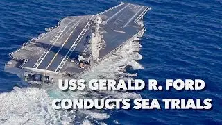 USS Gerald R. Ford (CVN-78) Conducts Sea Trials