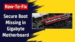 [GIGABYTE] How To Fix The Secure Boot Option Is Missing in Gigabyte Motherboards