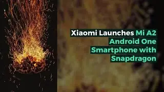 Xiaomi Launches Mi A2 Android one Smartphone with Snapdragon 660