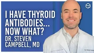 Dr. Steven Campbell, MD - I Have Thyroid Antibodies..  Now What?