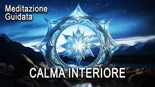 Meditazione Guidata - Calma Interiore, Rilassati Profondamente