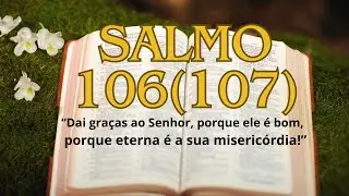 Salmo 106(107) "Dai graças ao Senhor, porque ele é bom, porque eterna é a sua misericórdia!