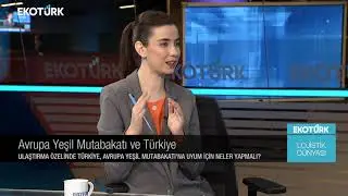Avrupa Yeşil Mutabakatı ve Türkiye | Ayşegül Ketenci | Doç. Dr. Çiğdem Nas | Lojistik Dünyası