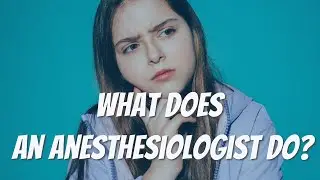 WHAT DOES AN ANESTHESIOLOGIST DO?