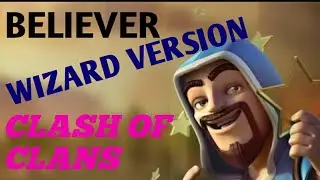 BELIEVER | WIZARD | CLASH OF CLANS VERSION-IMAGINE DRAGONS