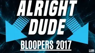 Alright Dude 2017 Bloopers