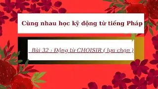 Cùng nhau học kỹ động từ tiếng Pháp -  Bài 32  : Động từ  CHOISIR ( lựa chọn )